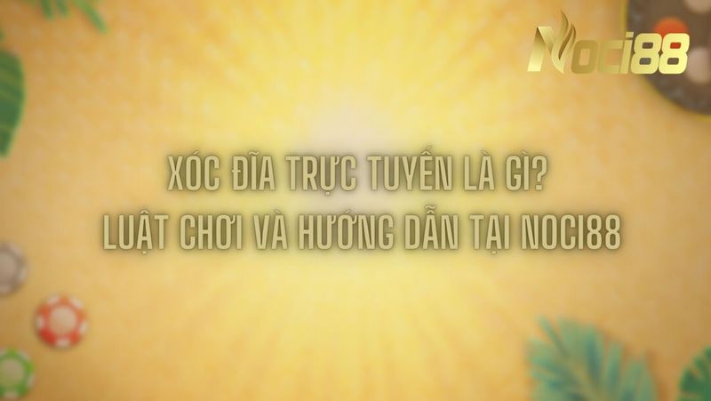 Xóc đĩa trực tuyến là gì? Luật chơi và hướng dẫn tại Noci88