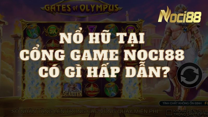 Chơi Nổ Hũ trúng lớn tại cổng game Noci88 có gì hấp dẫn?