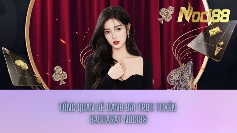 Đánh bài Baccarat tại Noci88 có gì đặc biệt?