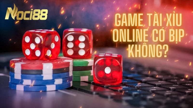 Game tài xỉu online có bịp không?