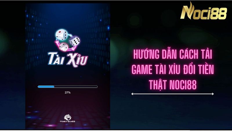 Hướng dẫn cách tải game tài xỉu đổi tiền thật Noci88