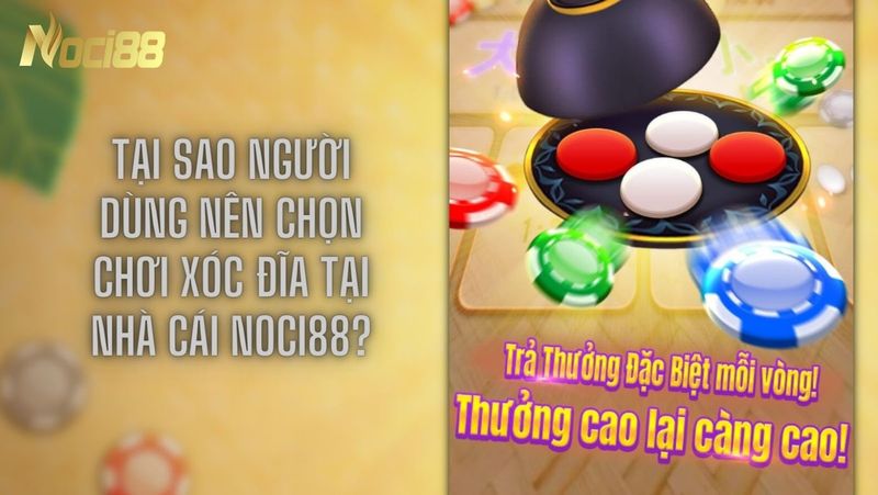 Lý do khiến dùng nên chọn chơi xóc đĩa tại nhà cái Noci88 là gì?